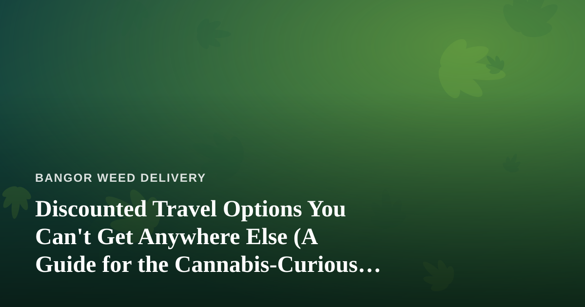 Discounted Travel Options You Can’t Get Anywhere Else (A Guide for the Cannabis-Curious Traveler)