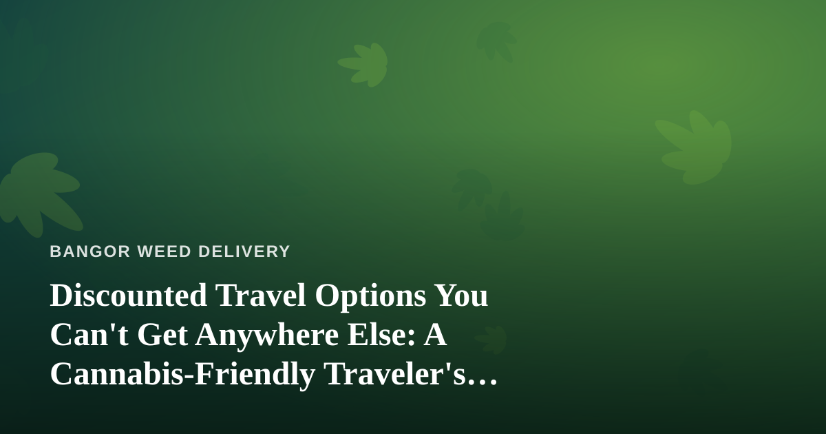 Discounted Travel Options You Can’t Get Anywhere Else: A Cannabis-Friendly Traveler’s Guide