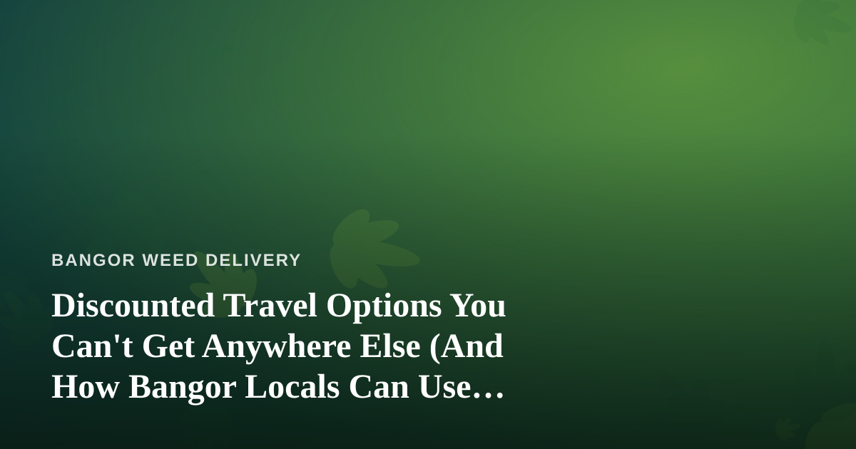 Discounted Travel Options You Can’t Get Anywhere Else (And How Bangor Locals Can Use Them)