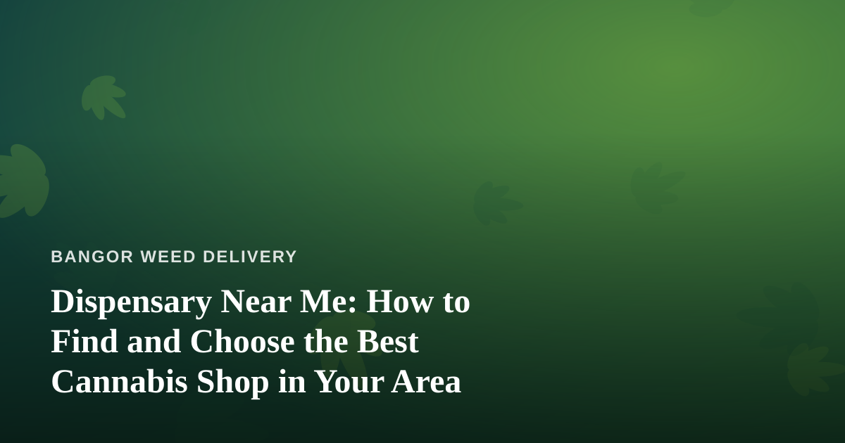 Dispensary Near Me: How to Find and Choose the Best Cannabis Shop in Your Area
