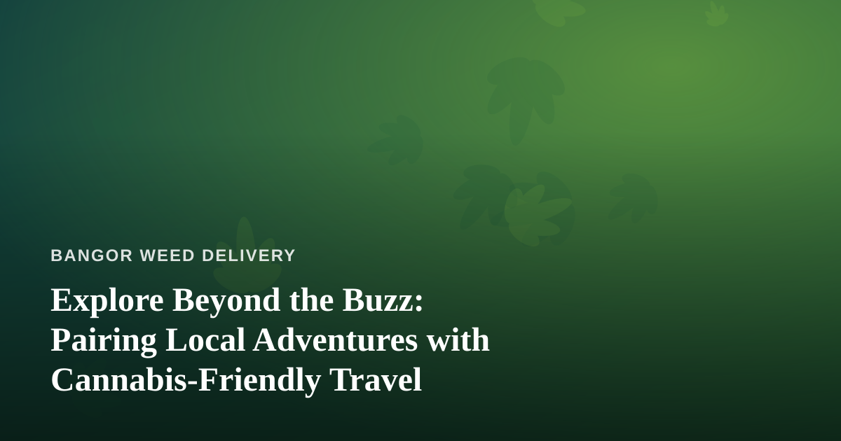 Explore Beyond the Buzz: Pairing Local Adventures with Cannabis-Friendly Travel