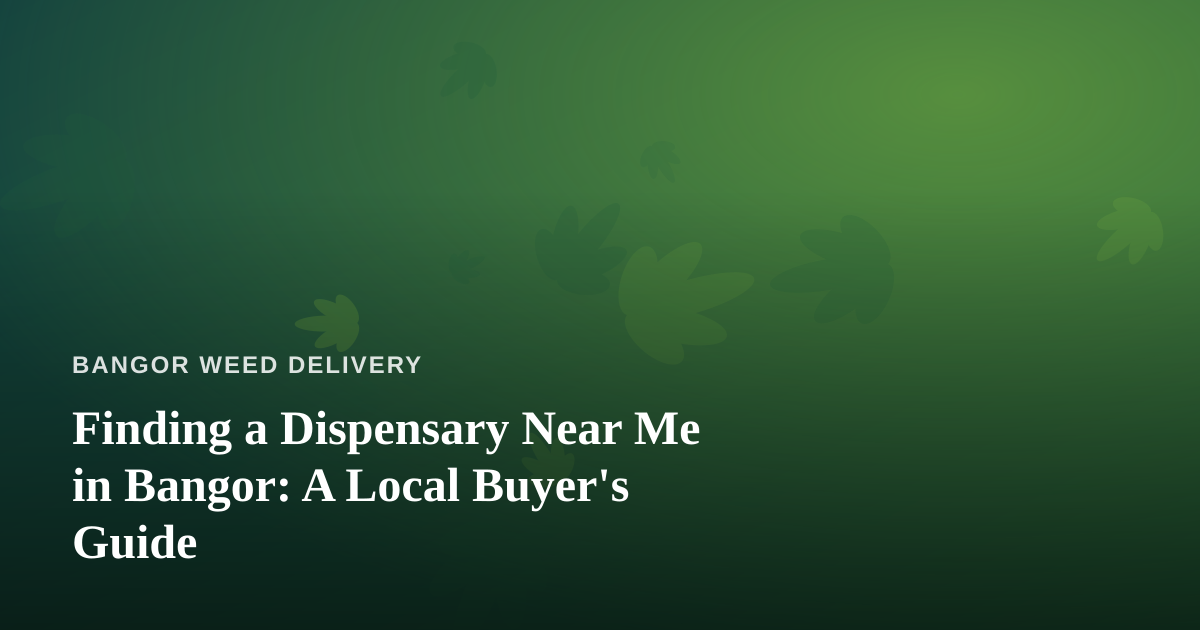 Finding a Dispensary Near Me in Bangor: A Local Buyer’s Guide