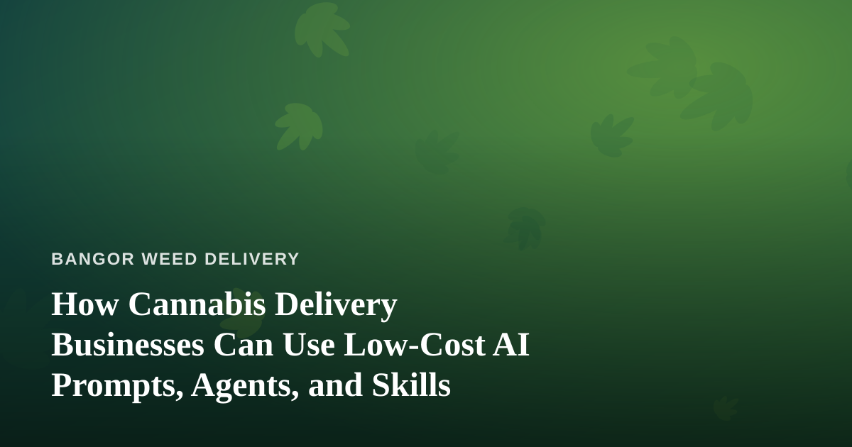 How Cannabis Delivery Businesses Can Use Low-Cost AI Prompts, Agents, and Skills