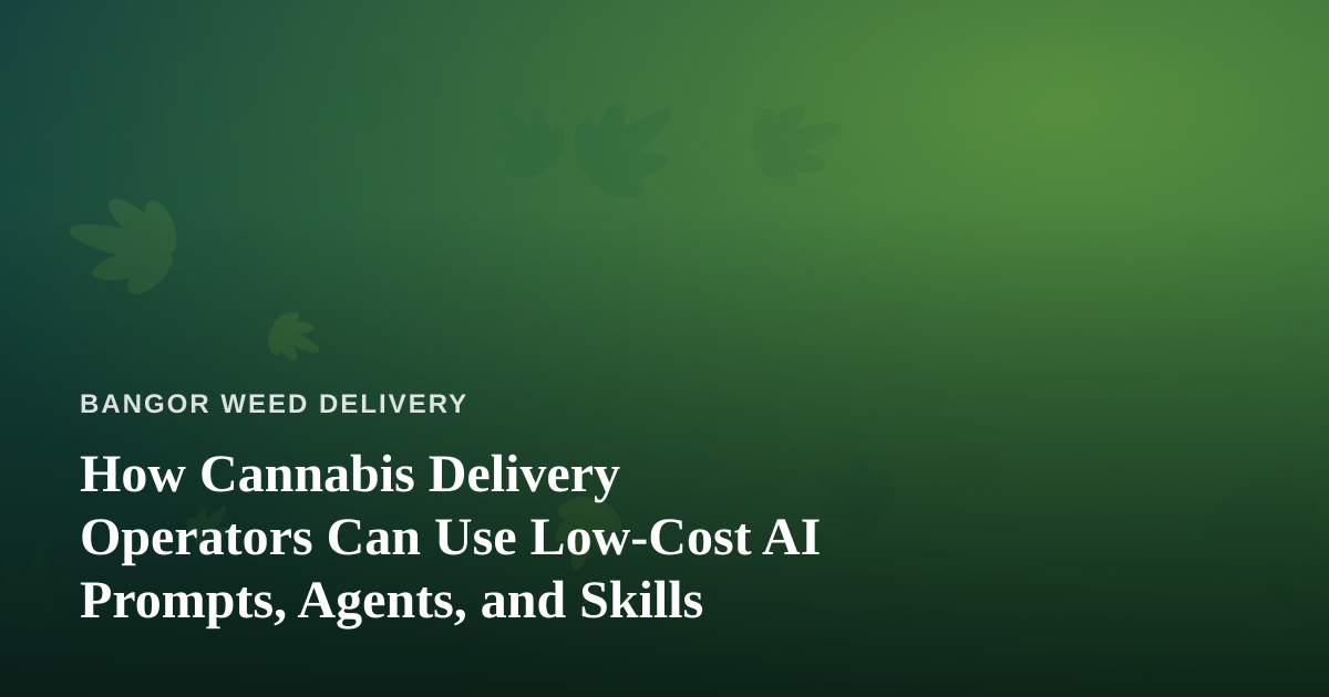 How Cannabis Delivery Operators Can Use Low-Cost AI Prompts, Agents, and Skills
