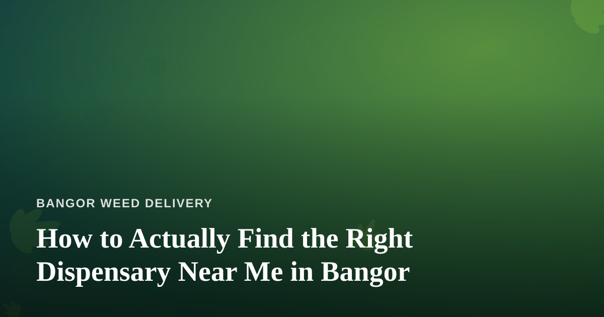 How to Actually Find the Right Dispensary Near Me in Bangor