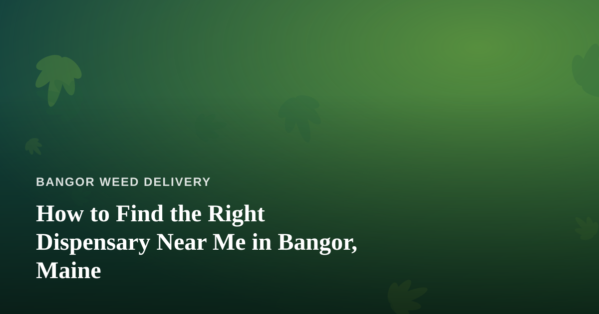 How to Find the Right Dispensary Near Me in Bangor, Maine