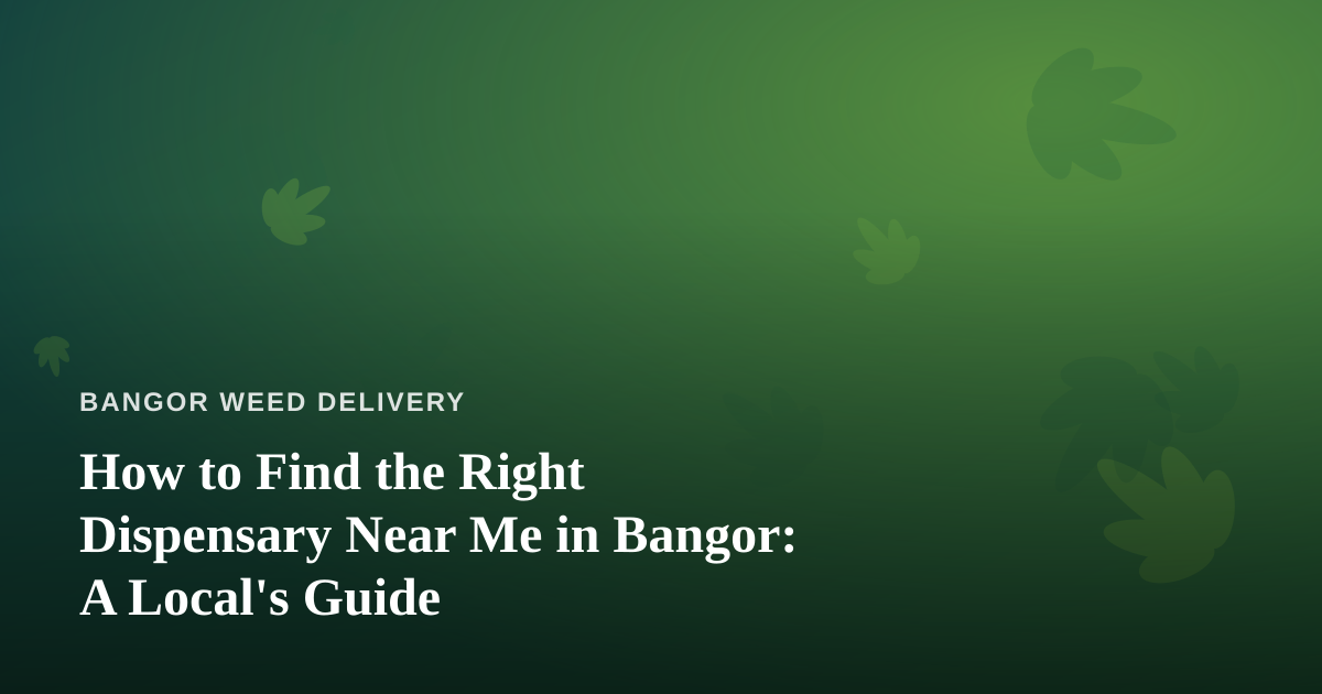 How to Find the Right Dispensary Near Me in Bangor: A Local’s Guide