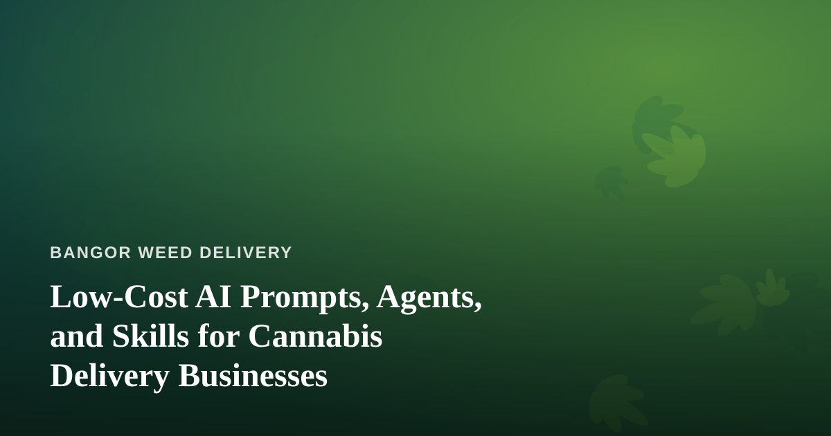 Low-Cost AI Prompts, Agents, and Skills for Cannabis Delivery Businesses