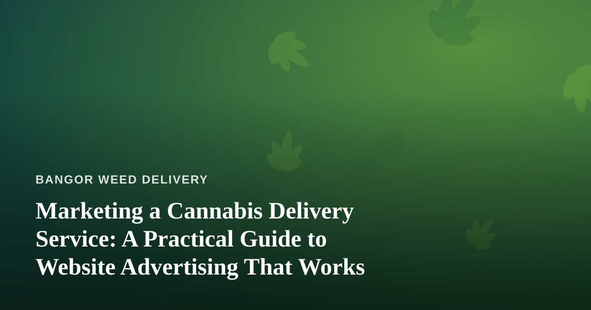 Marketing a Cannabis Delivery Service: A Practical Guide to Website Advertising That Works