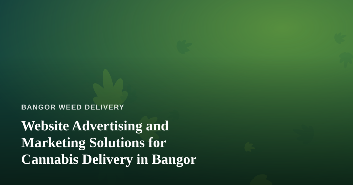 Website Advertising and Marketing Solutions for Cannabis Delivery in Bangor