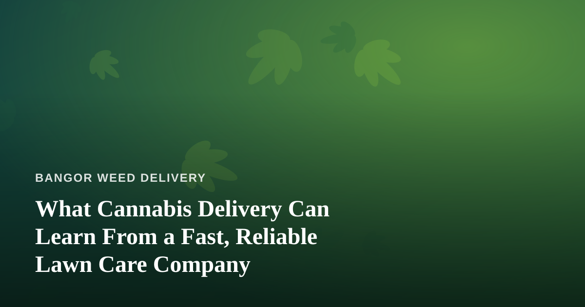 What Cannabis Delivery Can Learn From a Fast, Reliable Lawn Care Company