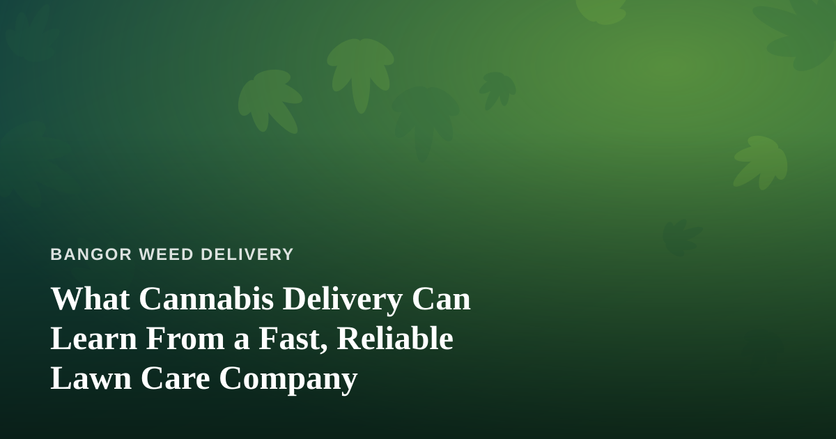 What Cannabis Delivery Can Learn From a Fast, Reliable Lawn Care Company