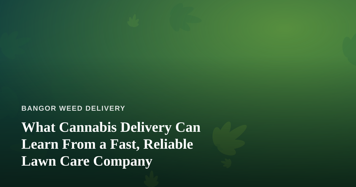 What Cannabis Delivery Can Learn From a Fast, Reliable Lawn Care Company