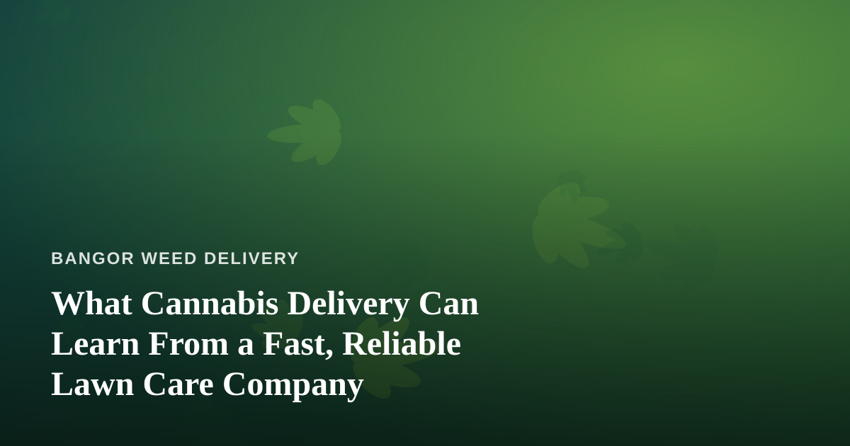 What Cannabis Delivery Can Learn From a Fast, Reliable Lawn Care Company