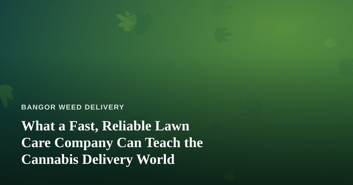 What a Fast, Reliable Lawn Care Company Can Teach the Cannabis Delivery World