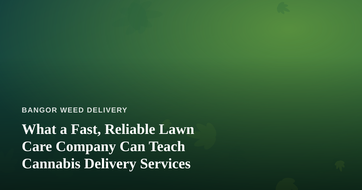 What a Fast, Reliable Lawn Care Company Can Teach Cannabis Delivery Services