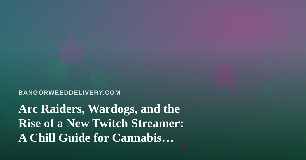 Arc Raiders, Wardogs, and the Rise of a New Twitch Streamer: A Chill Guide for Cannabis Fans