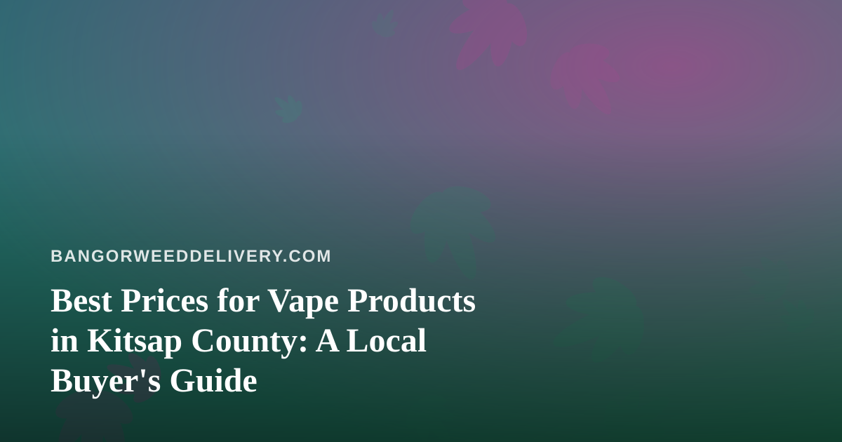 Best Prices for Vape Products in Kitsap County: A Local Buyer’s Guide