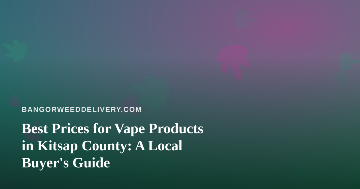 Best Prices for Vape Products in Kitsap County: A Local Buyer’s Guide