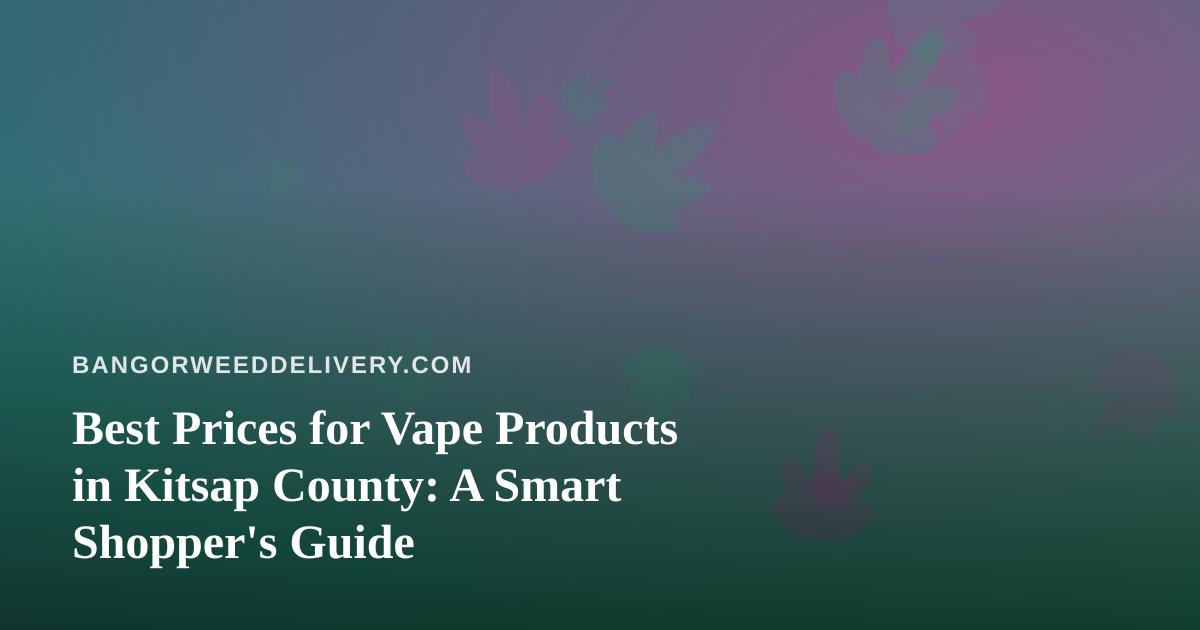 Best Prices for Vape Products in Kitsap County: A Smart Shopper’s Guide