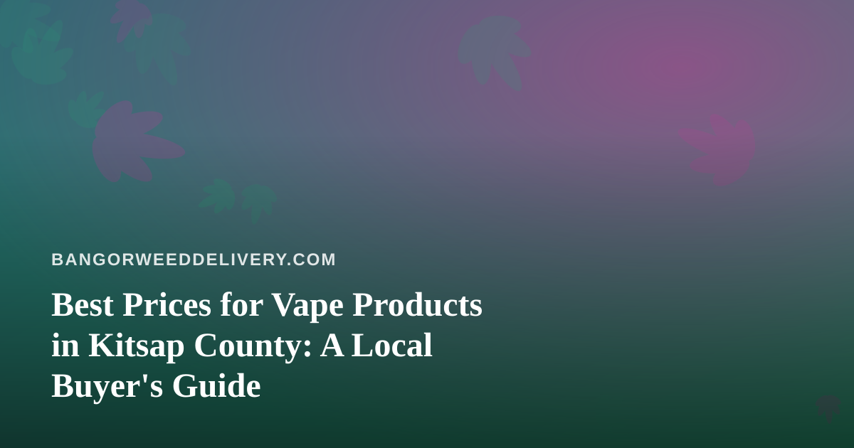 Best Prices for Vape Products in Kitsap County: A Local Buyer’s Guide