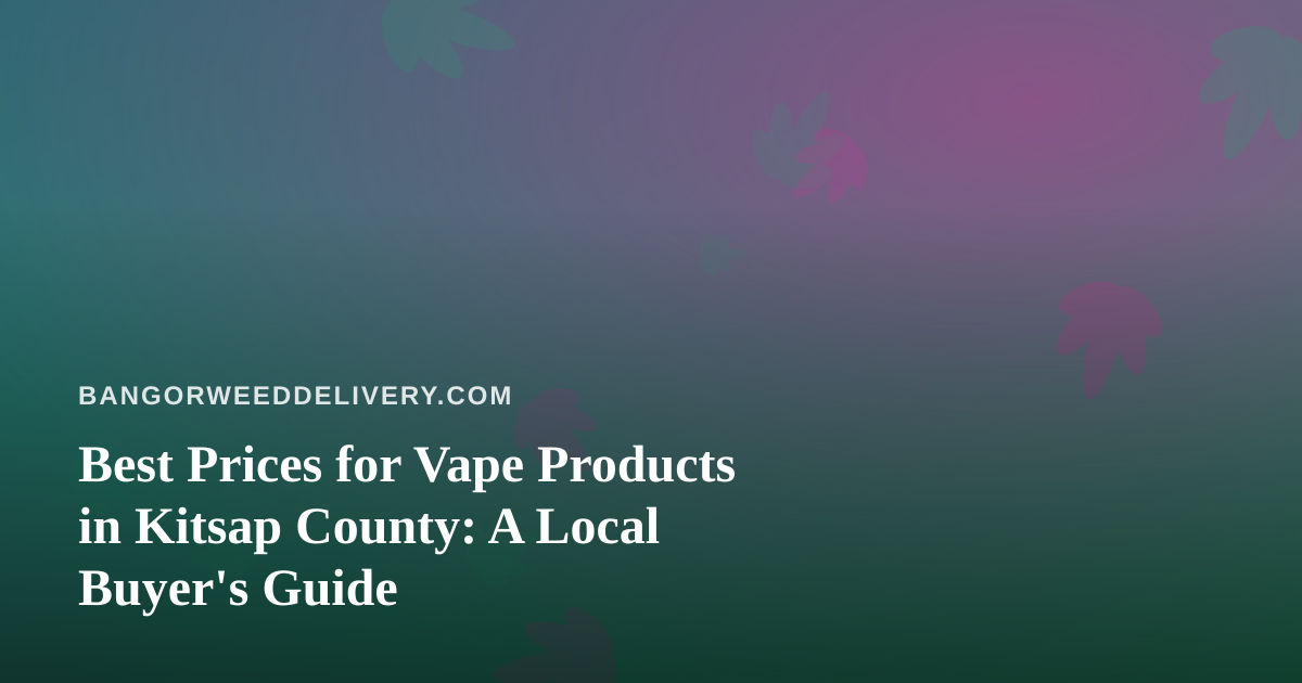 Best Prices for Vape Products in Kitsap County: A Local Buyer’s Guide