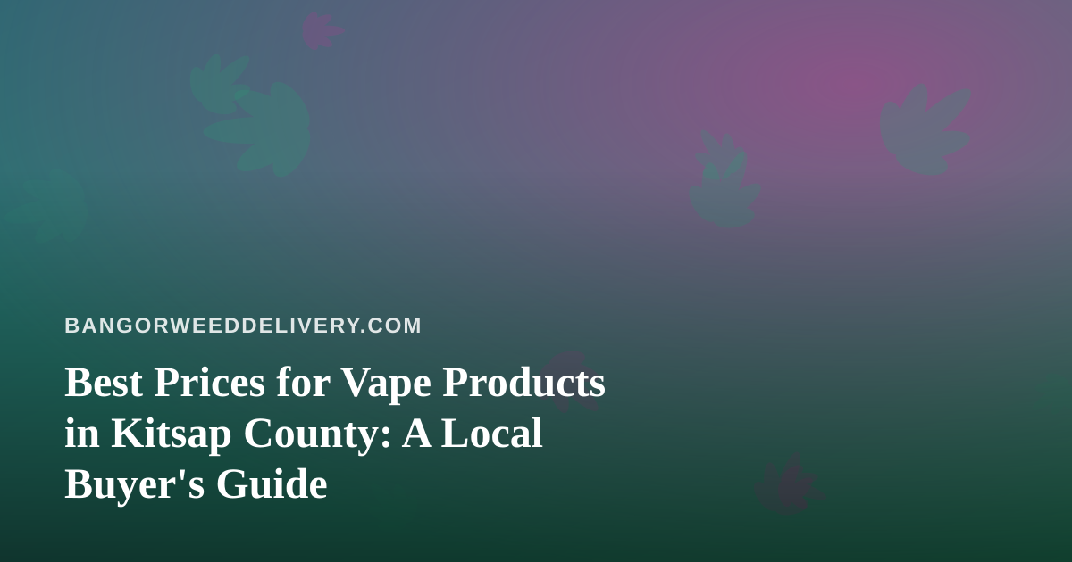 Best Prices for Vape Products in Kitsap County: A Local Buyer’s Guide