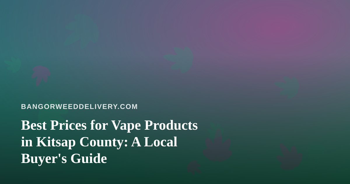 Best Prices for Vape Products in Kitsap County: A Local Buyer’s Guide