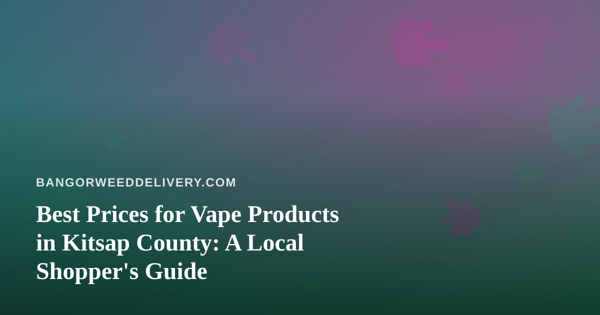 Best Prices for Vape Products in Kitsap County: A Local Shopper’s Guide