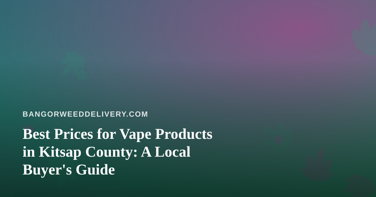 Best Prices for Vape Products in Kitsap County: A Local Buyer’s Guide
