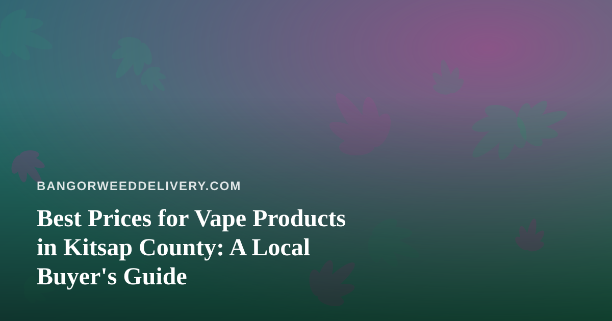 Best Prices for Vape Products in Kitsap County: A Local Buyer’s Guide