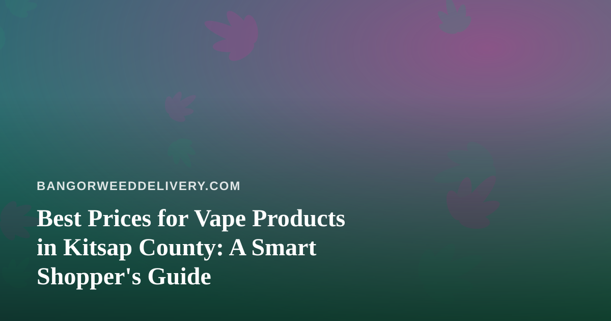 Best Prices for Vape Products in Kitsap County: A Smart Shopper’s Guide