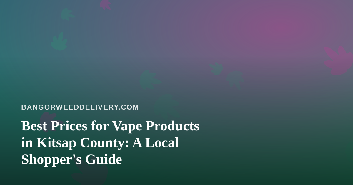 Best Prices for Vape Products in Kitsap County: A Local Shopper’s Guide