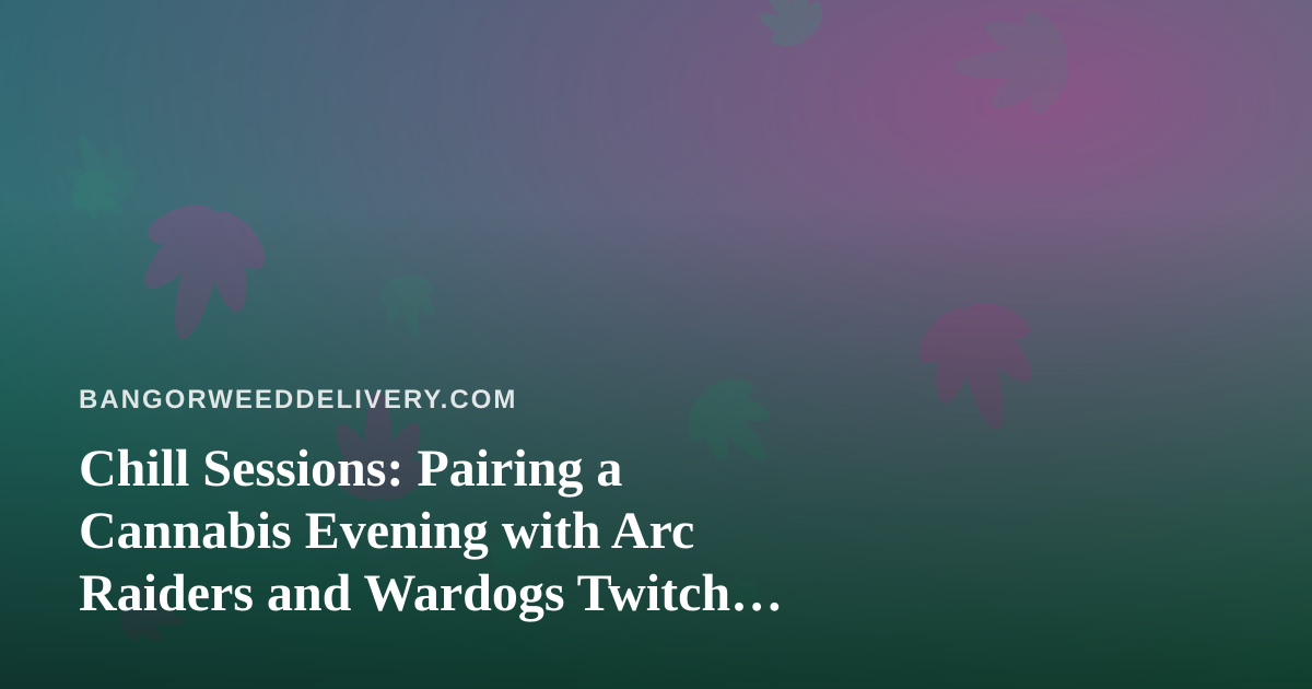 Chill Sessions: Pairing a Cannabis Evening with Arc Raiders and Wardogs Twitch Streams