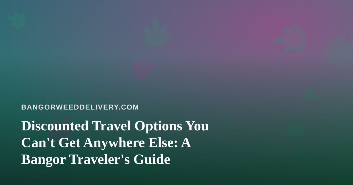 Discounted Travel Options You Can’t Get Anywhere Else: A Bangor Traveler’s Guide