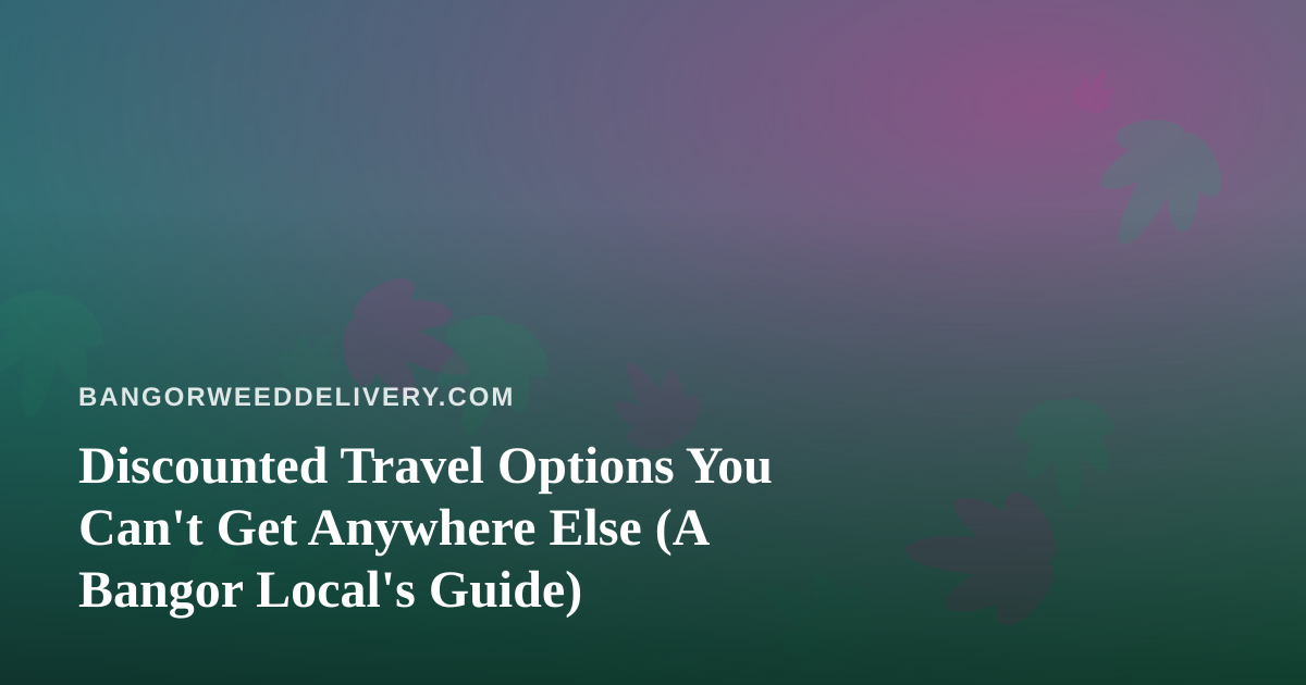 Discounted Travel Options You Can’t Get Anywhere Else (A Bangor Local’s Guide)