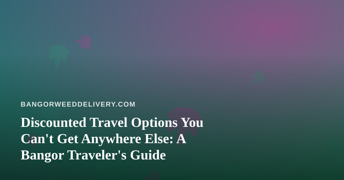 Discounted Travel Options You Can’t Get Anywhere Else: A Bangor Traveler’s Guide