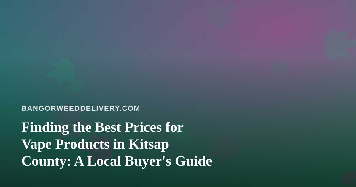 Finding the Best Prices for Vape Products in Kitsap County: A Local Buyer’s Guide