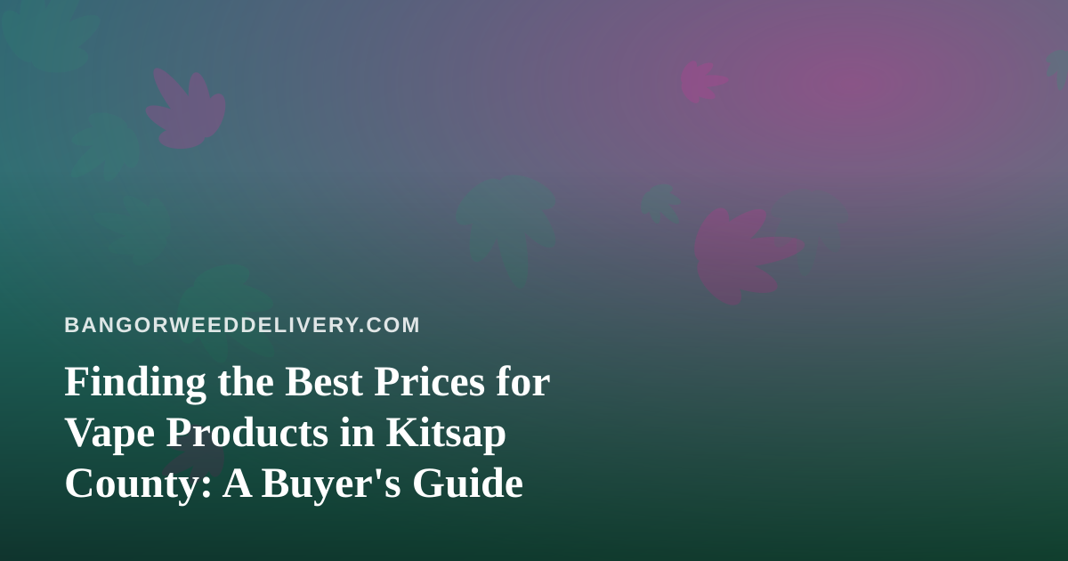 Finding the Best Prices for Vape Products in Kitsap County: A Buyer’s Guide