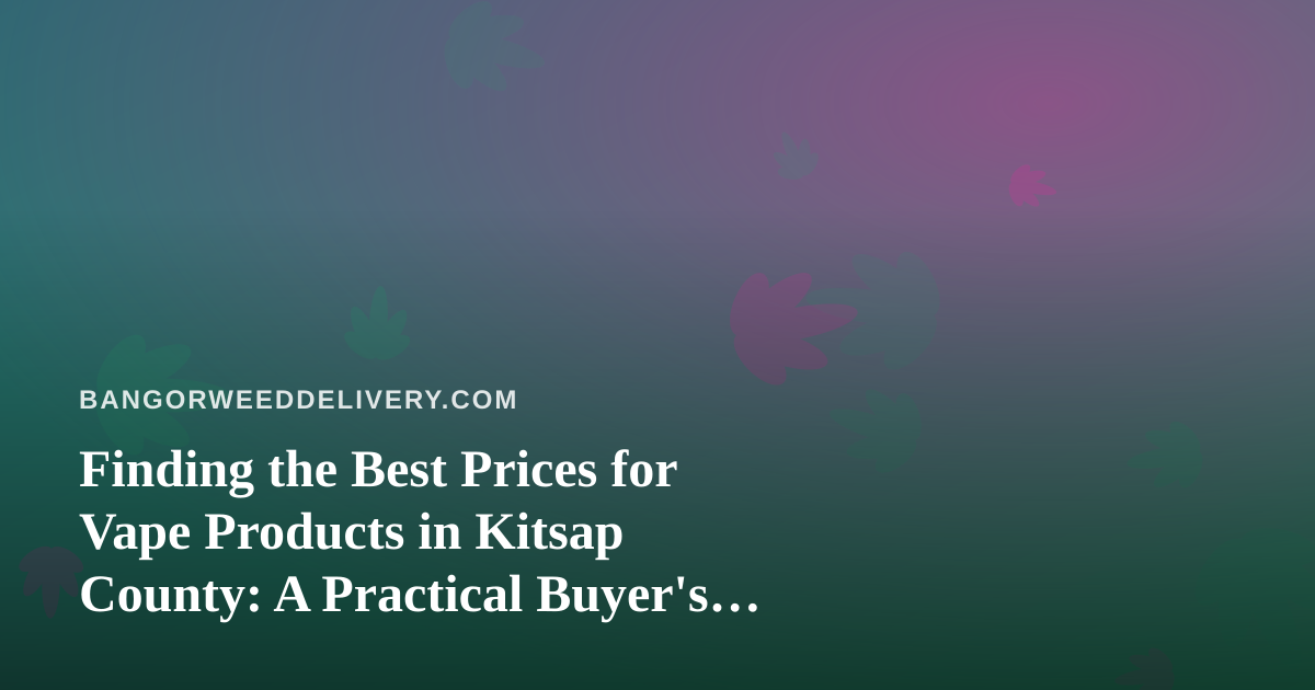 Finding the Best Prices for Vape Products in Kitsap County: A Practical Buyer’s Guide