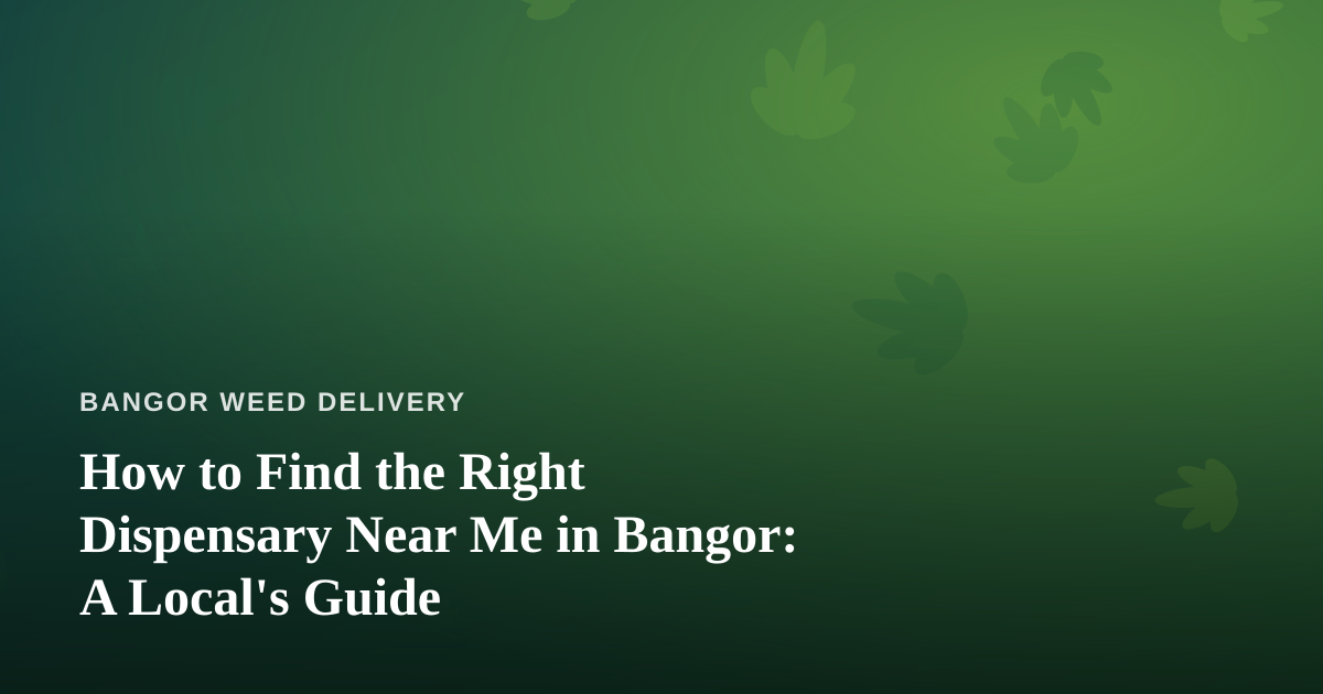 How to Find the Right Dispensary Near Me in Bangor: A Local’s Guide