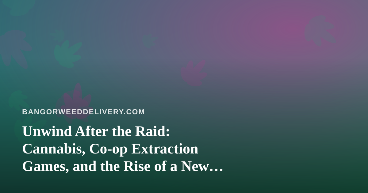 Unwind After the Raid: Cannabis, Co-op Extraction Games, and the Rise of a New Twitch Streamer