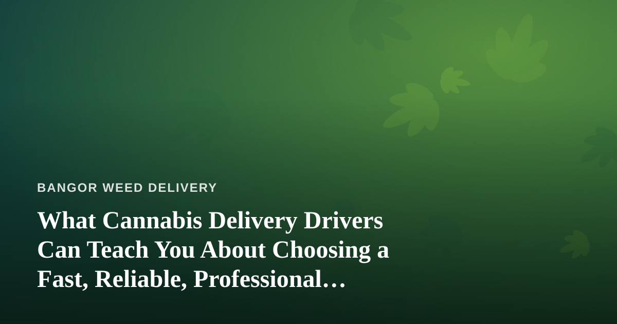 What Cannabis Delivery Drivers Can Teach You About Choosing a Fast, Reliable, Professional Lawn Care Company