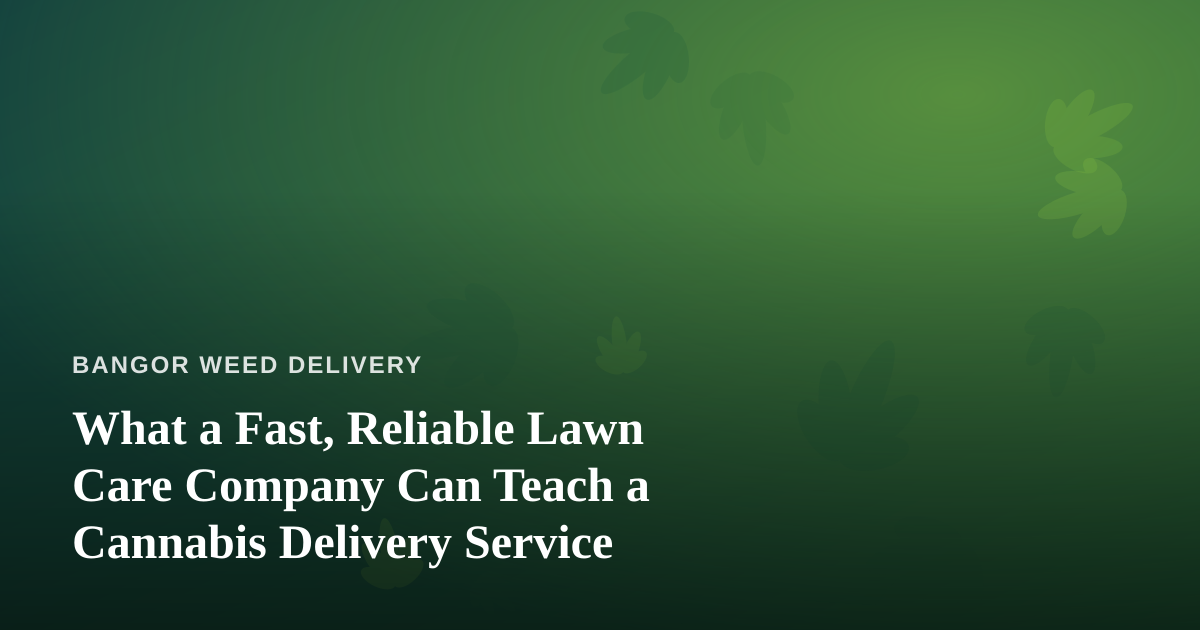 What a Fast, Reliable Lawn Care Company Can Teach a Cannabis Delivery Service