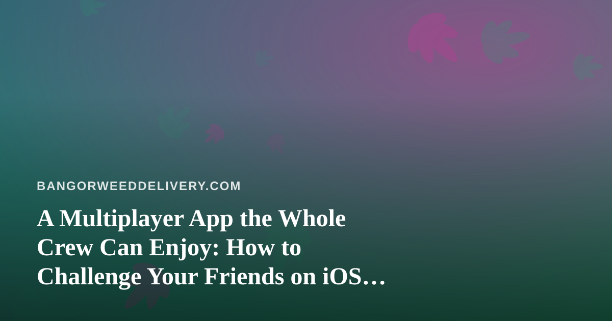 A Multiplayer App the Whole Crew Can Enjoy: How to Challenge Your Friends on iOS and Android