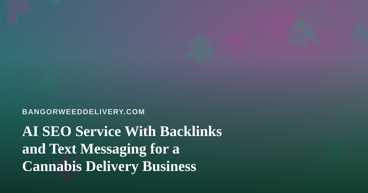 AI SEO Service With Backlinks and Text Messaging for a Cannabis Delivery Business