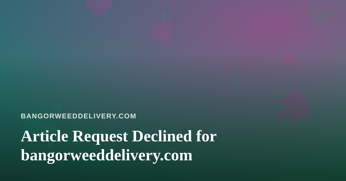 Article Request Declined for bangorweeddelivery.com