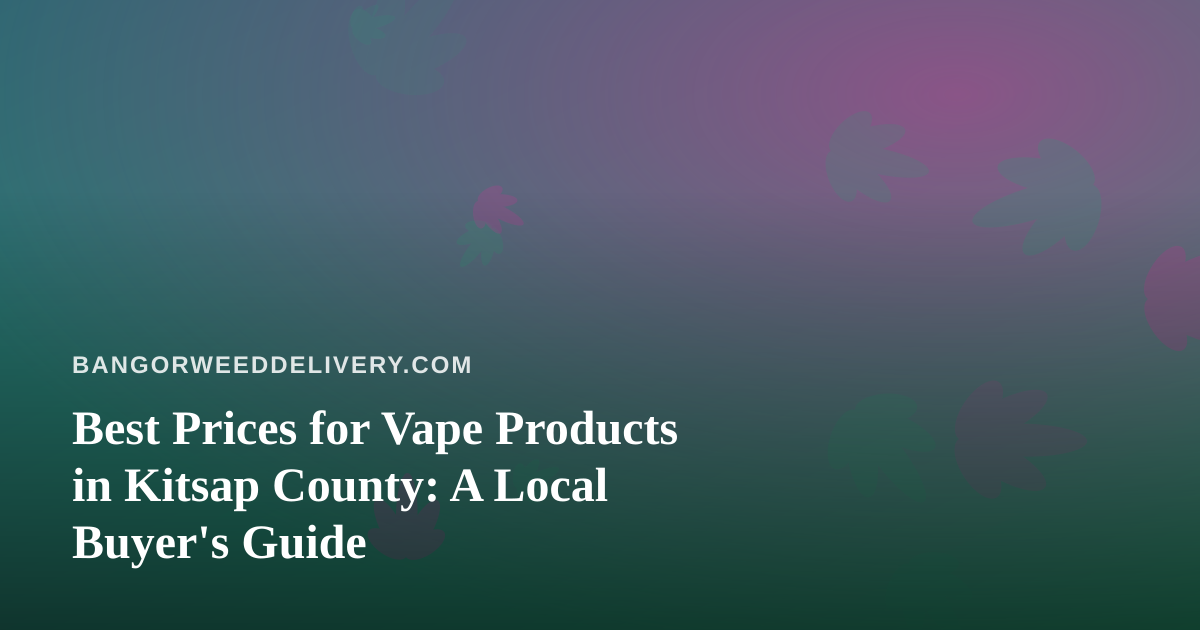 Best Prices for Vape Products in Kitsap County: A Local Buyer’s Guide