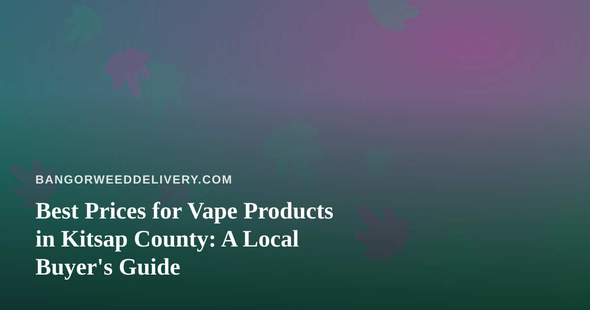 Best Prices for Vape Products in Kitsap County: A Local Buyer’s Guide