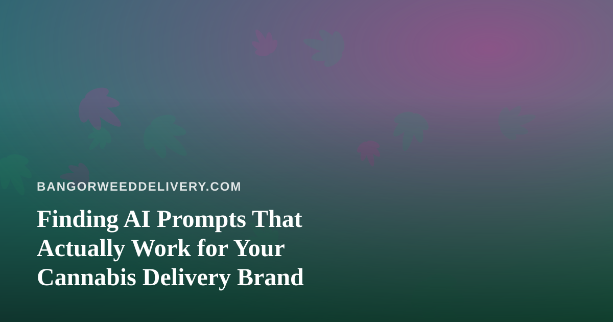 Finding AI Prompts That Actually Work for Your Cannabis Delivery Brand